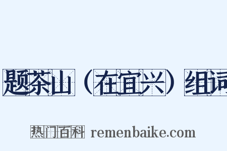 题茶山（在宜兴）组词是什么意思的图片